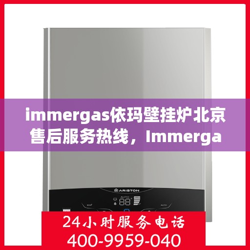 immergas依玛壁挂炉北京售后服务热线，Immergas依玛壁挂炉北京售后热线及服务一览