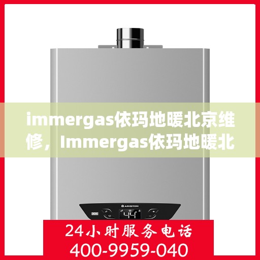 immergas依玛地暖北京维修，Immergas依玛地暖北京专业维修服务指南